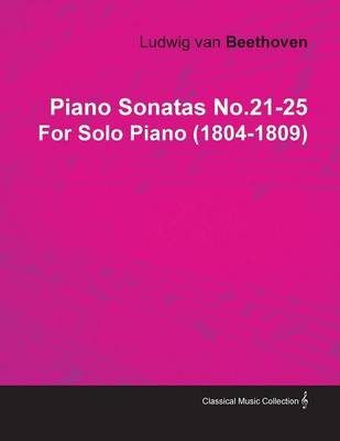 Book cover for Piano Sonatas No.21-25 By Ludwig Van Beethoven For Solo Piano (1804-1809)