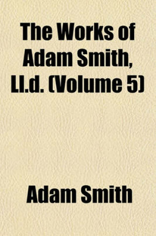 Cover of The Works of Adam Smith, LL.D. (Volume 5)