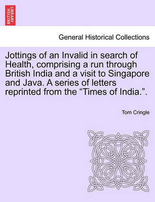 Book cover for Jottings of an Invalid in Search of Health, Comprising a Run Through British India and a Visit to Singapore and Java. a Series of Letters Reprinted from the "Times of India.."