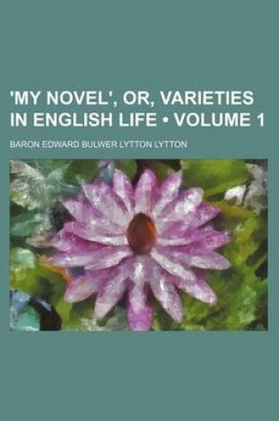 Cover of 'My Novel', Or, Varieties in English Life (Volume 1)