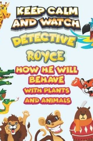 Cover of keep calm and watch detective Royce how he will behave with plant and animals