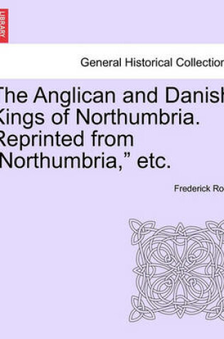 Cover of The Anglican and Danish Kings of Northumbria. Reprinted from Northumbria, Etc.