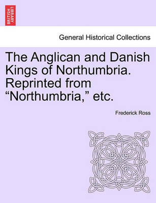 Book cover for The Anglican and Danish Kings of Northumbria. Reprinted from Northumbria, Etc.