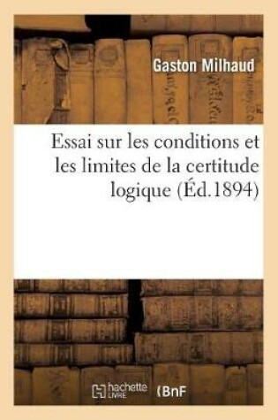 Cover of Essai Sur Les Conditions Et Les Limites de la Certitude Logique