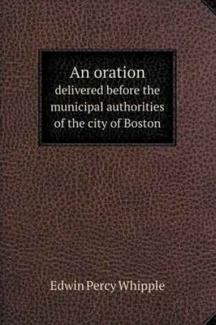 Cover of An oration delivered before the municipal authorities of the city of Boston