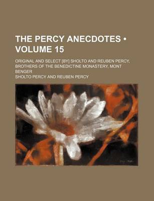 Book cover for The Percy Anecdotes (Volume 15); Original and Select [By] Sholto and Reuben Percy, Brothers of the Benedictine Monastery, Mont Benger