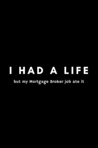 Cover of I Had A Life But My Mortgage Broker Job Ate It