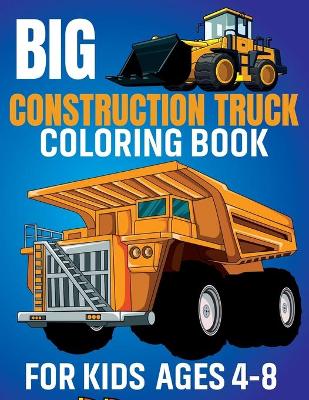 Cover of Big Construction Truck Coloring Book for Kids Ages 4-8