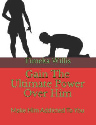 Book cover for Gain The Ultimate Power Over Him