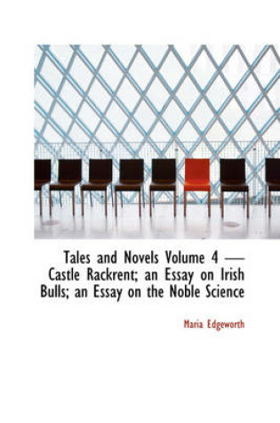 Cover of Tales and Novels Volume 4 - Castle Rackrent; An Essay on Irish Bulls; An Essay on the Noble Science