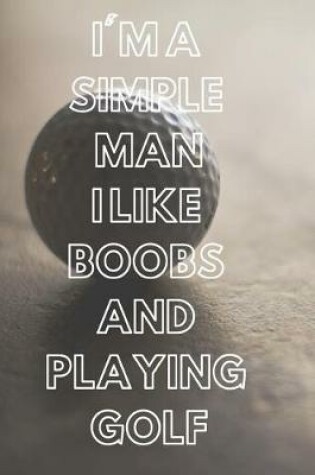 Cover of I'm a Simple Man I Like Boobs and Playing Golf
