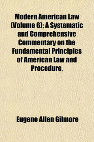 Cover of Modern American Law (Volume 6); A Systematic and Comprehensive Commentary on the Fundamental Principles of American Law and Procedure, Accompanied by Leading Illustrative Cases and Legal Forms, with a REV. Ed. of Blackstone's Commentaries