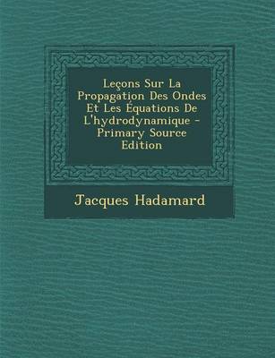 Book cover for Lecons Sur La Propagation Des Ondes Et Les Equations de L'Hydrodynamique - Primary Source Edition