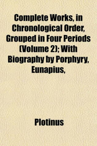 Cover of Complete Works, in Chronological Order, Grouped in Four Periods (Volume 2); With Biography by Porphyry, Eunapius,