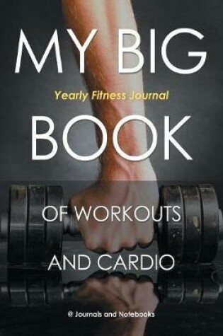 Cover of My Big Book of Workouts and Cardio. Yearly Fitness Journal