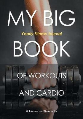 Book cover for My Big Book of Workouts and Cardio. Yearly Fitness Journal