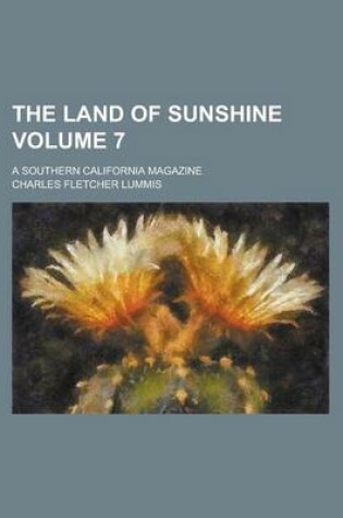 Cover of The Land of Sunshine; A Southern California Magazine Volume 7