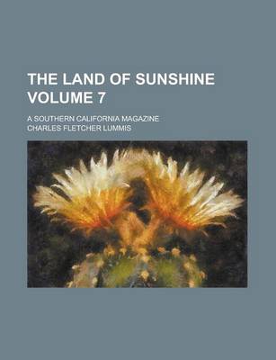 Book cover for The Land of Sunshine; A Southern California Magazine Volume 7