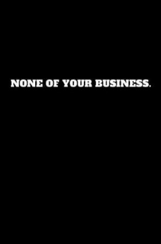 Cover of None of Your Business.