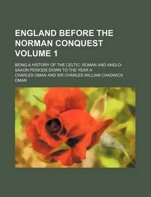 Book cover for England Before the Norman Conquest Volume 1; Being a History of the Celtic, Roman and Anglo-Saxon Periods Down to the Year a