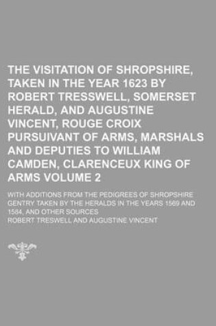 Cover of The Visitation of Shropshire, Taken in the Year 1623 by Robert Tresswell, Somerset Herald, and Augustine Vincent, Rouge Croix Pursuivant of Arms, Marshals and Deputies to William Camden, Clarenceux King of Arms Volume 2; With Additions from the Pedigrees of Sh