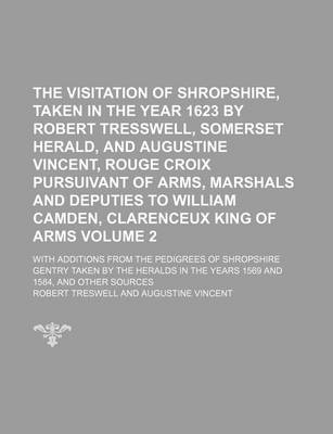 Book cover for The Visitation of Shropshire, Taken in the Year 1623 by Robert Tresswell, Somerset Herald, and Augustine Vincent, Rouge Croix Pursuivant of Arms, Marshals and Deputies to William Camden, Clarenceux King of Arms Volume 2; With Additions from the Pedigrees of Sh