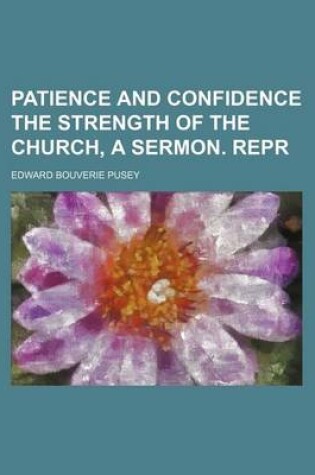 Cover of Patience and Confidence the Strength of the Church, a Sermon. Repr