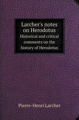 Cover of Larcher's notes on Herodotus Historical and critical comments on the history of Herodotus