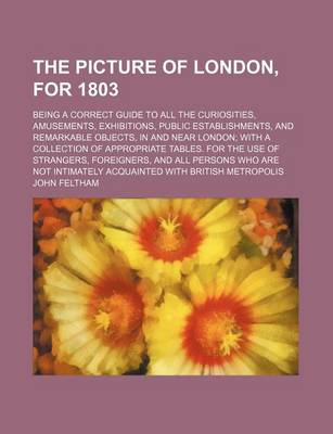 Book cover for The Picture of London, for 1803; Being a Correct Guide to All the Curiosities, Amusements, Exhibitions, Public Establishments, and Remarkable Objects,