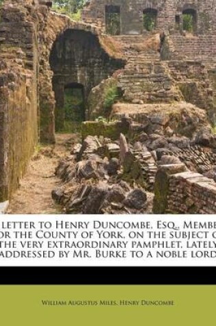 Cover of A Letter to Henry Duncombe, Esq., Member for the County of York, on the Subject of the Very Extraordinary Pamphlet, Lately Addressed by Mr. Burke to a Noble Lord