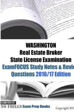 Cover of WASHINGTON Real Estate Broker State License Examination ExamFOCUS Study Notes & Review Questions 2016/17 Edition