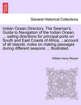 Book cover for Indian Ocean Directory. the Seaman's Guide to Navigation of the Indian Ocean, ... Sailing Directions for Principal Ports on South and East Coasts of Africa, ...Account of All Islands