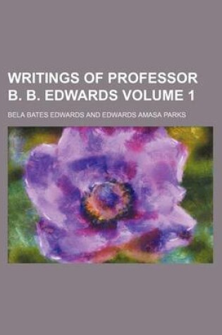 Cover of Writings of Professor B. B. Edwards Volume 1