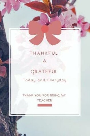 Cover of Thankful & Grateful today & everyday Thank You For Being My Teacher