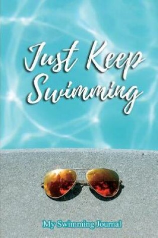 Cover of Just Keep Swimming My Swimming Journal