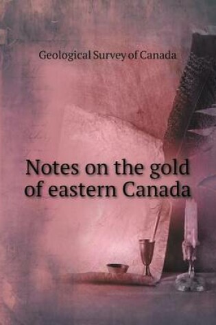 Cover of Notes on the gold of eastern Canada