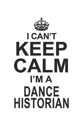 Book cover for I Can't Keep Calm I'm A Dance Historian