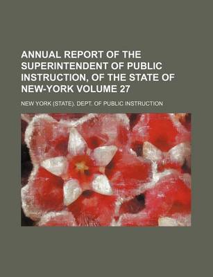 Book cover for Annual Report of the Superintendent of Public Instruction, of the State of New-York Volume 27