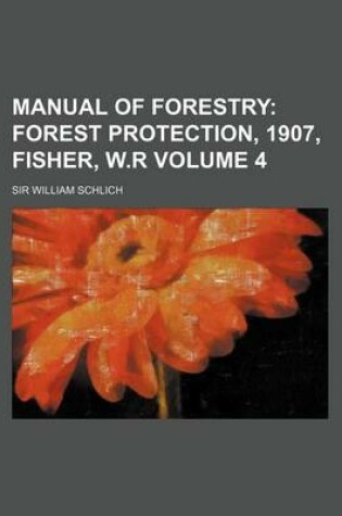 Cover of Manual of Forestry Volume 4; Forest Protection, 1907, Fisher, W.R