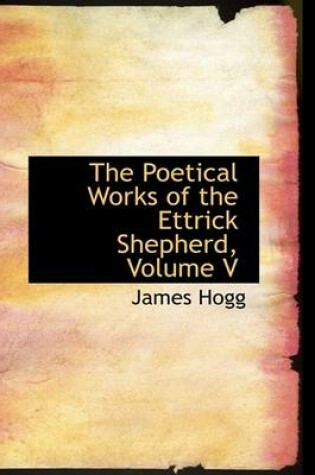 Cover of The Poetical Works of the Ettrick Shepherd, Volume V