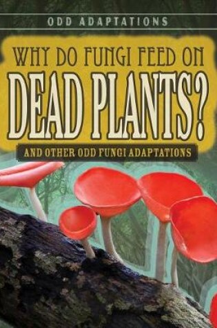 Cover of Why Do Fungi Feed on Dead Plants?