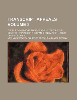 Book cover for Transcript Appeals Volume 3; The File of Opinions in Cases Argued Before the Court of Appeals of the State of New York from Official Copies