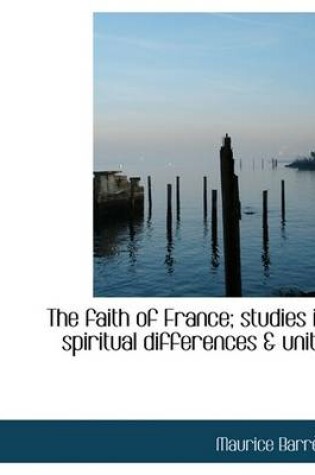 Cover of The Faith of France; Studies in Spiritual Differences & Unity