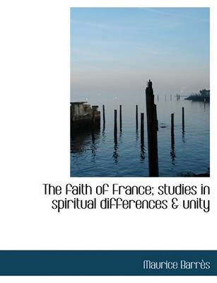 Book cover for The Faith of France; Studies in Spiritual Differences & Unity