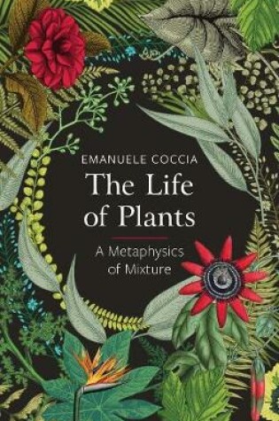 Cover of The Life of Plants, A Metaphysics of Mixture