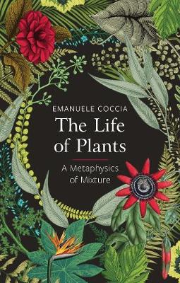 Book cover for The Life of Plants, A Metaphysics of Mixture