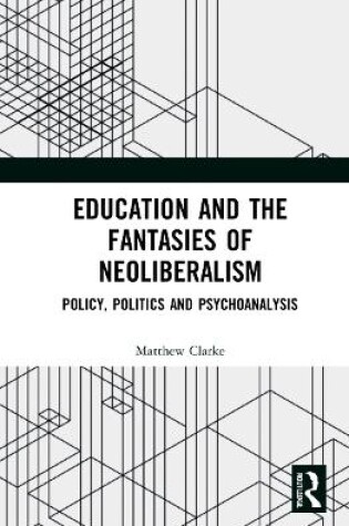 Cover of Education and the Fantasies of Neoliberalism