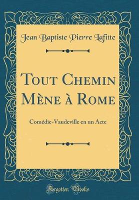 Book cover for Tout Chemin Mène à Rome: Comédie-Vaudeville en un Acte (Classic Reprint)