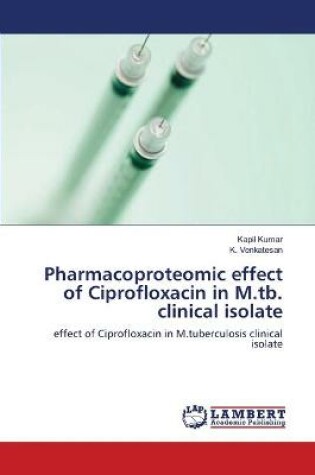 Cover of Pharmacoproteomic effect of Ciprofloxacin in M.tb. clinical isolate