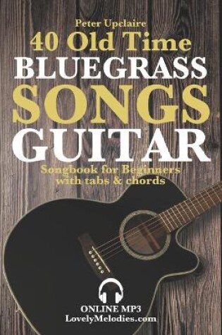 Cover of 40 Old Time Bluegrass Songs - Guitar Songbook for Beginners with Tabs and Chords